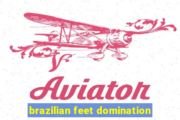 brazilian feet domination